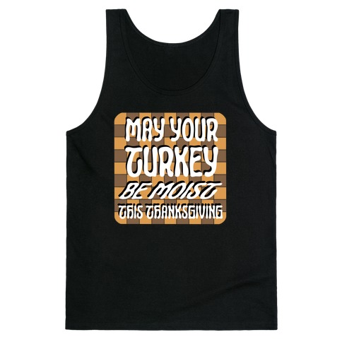 May Your Turkey Be Moist This Thanksgiving Tank Top