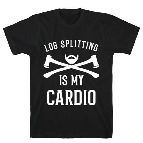 Log Splitting is my Cardio T-Shirt