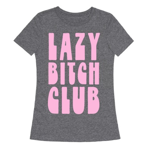 Lazy Bitch Club Womens T-Shirt