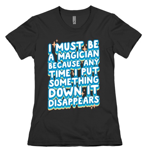 I Must Be A Magician Womens T-Shirt
