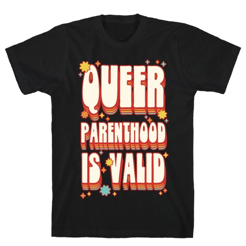 Queer Parenthood is Valid T-Shirt
