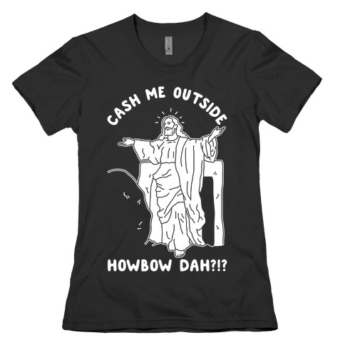 Cash Me Outside Jesus Womens T-Shirt