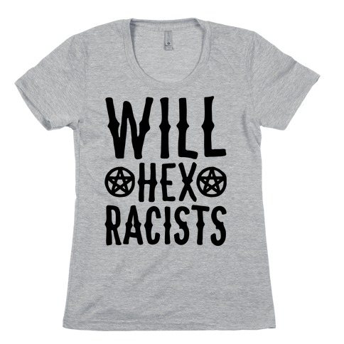 Will Hex Racists Womens T-Shirt