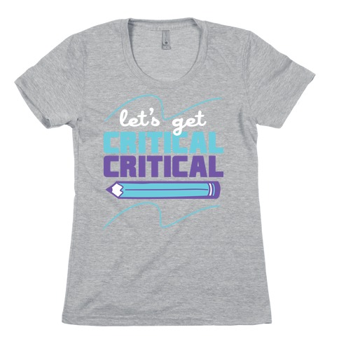 Let's Get Critical, Critical Womens T-Shirt