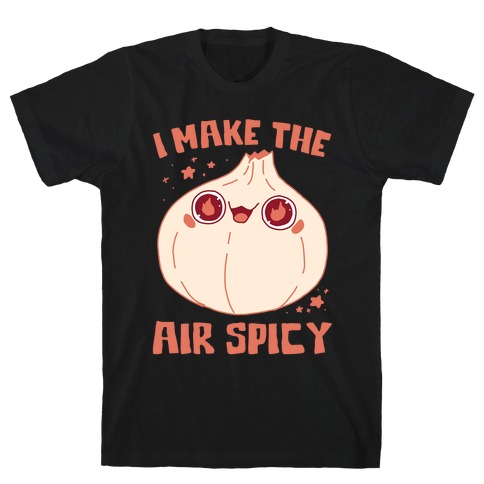I Make The Air Spicy T-Shirt