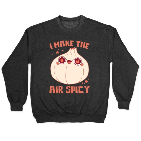 I Make The Air Spicy Pullover