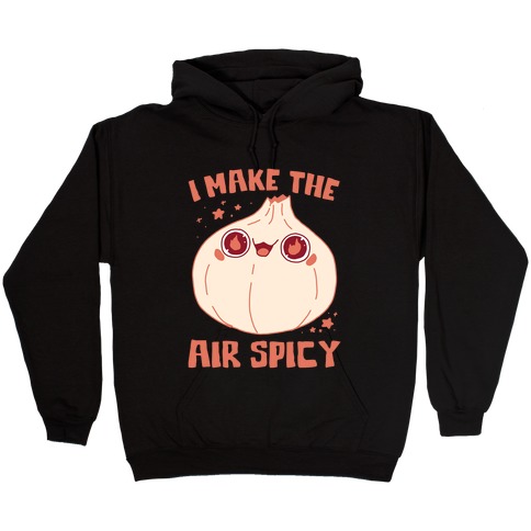 I Make The Air Spicy Hooded Sweatshirt