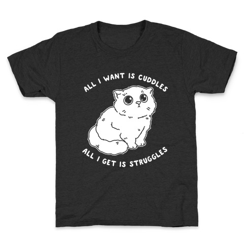 All I Want Is Cuddles All I Get Is Struggles  Kids T-Shirt