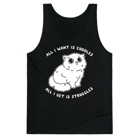 All I Want Is Cuddles All I Get Is Struggles  Tank Top