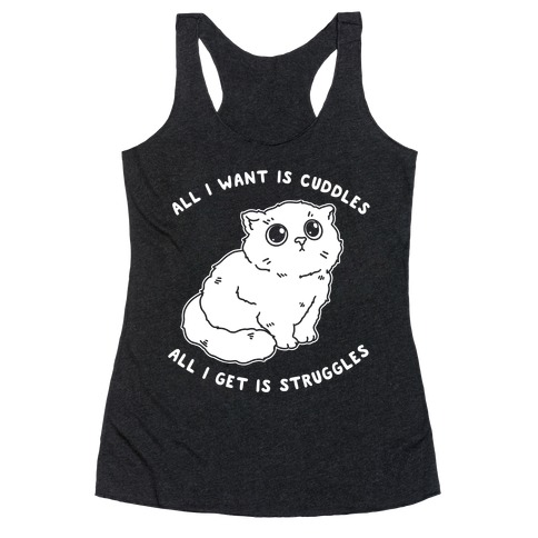 All I Want Is Cuddles All I Get Is Struggles  Racerback Tank Top