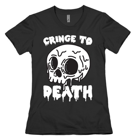 Cringe To Death Womens T-Shirt