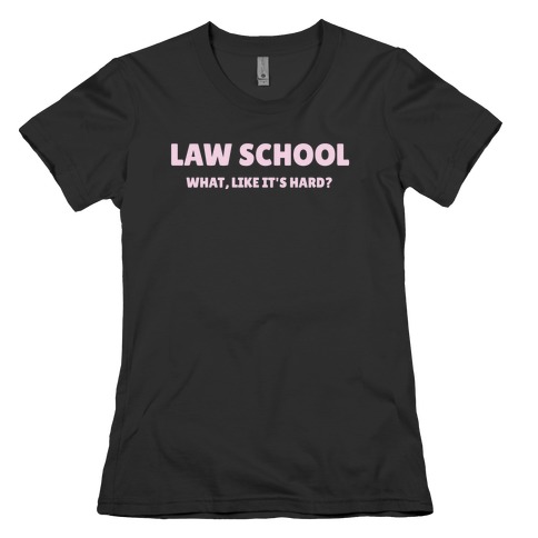 Law School: What, Like It's Hard? Womens T-Shirt