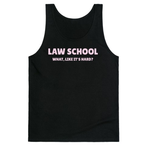 Law School: What, Like It's Hard? Tank Top