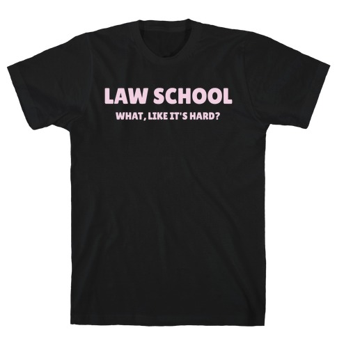 Law School: What, Like It's Hard? T-Shirt