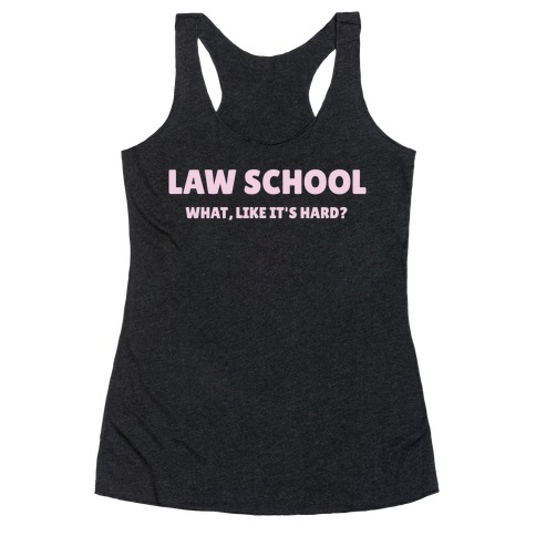 Law School: What, Like It's Hard? Racerback Tank Top