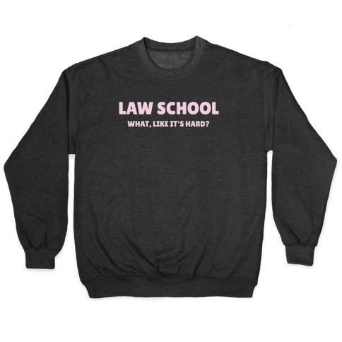 Law School: What, Like It's Hard? Pullover