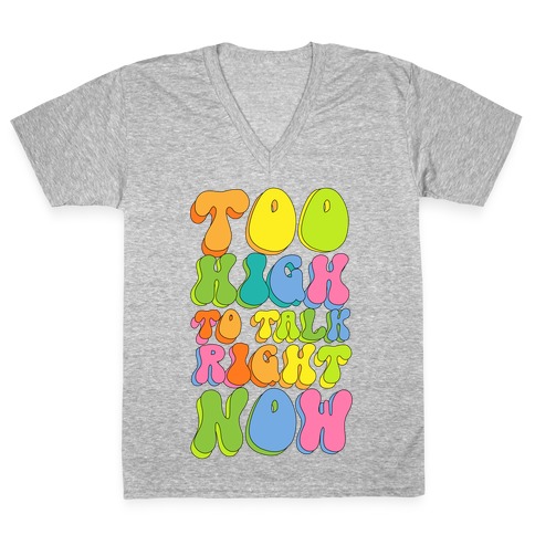 Too High To Talk Right Now V-Neck Tee Shirt