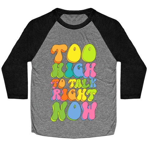 Too High To Talk Right Now Baseball Tee