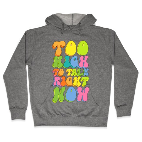 Too High To Talk Right Now Hooded Sweatshirt