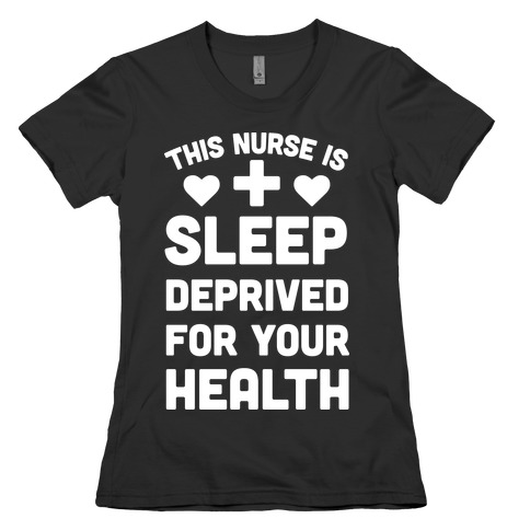 This Nurse Is Sleep Deprived For Your Health Womens T-Shirt