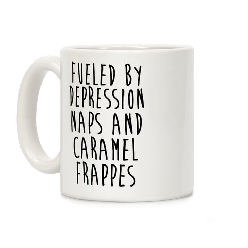 Fueled By Depression Naps and Caramel Frappes Coffee Mug