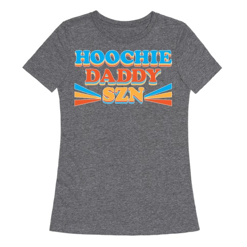 Hoochie Daddy Szn Womens T-Shirt