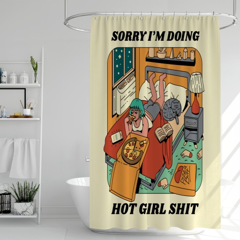 Sorry I'm Doing Hot Girl Shit Shower Curtain