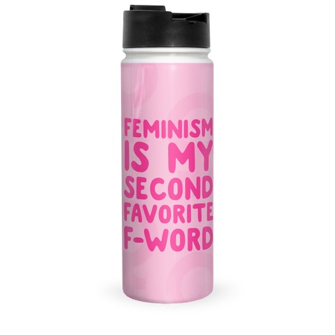 Feminism Is My Second Favorite F-Word Travel Mug