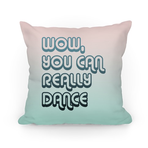 Wow, You Can Really Dance Pillow