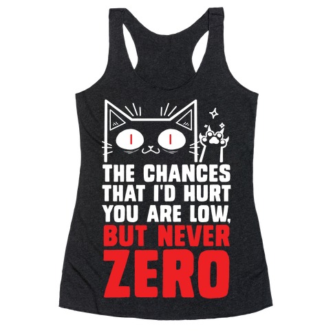 The Chances I'd Hurt You Are Low, But Never Zero Racerback Tank Top