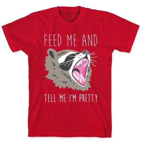 Feed Me And Tell Me I'm Pretty Raccoon T-Shirts | LookHUMAN