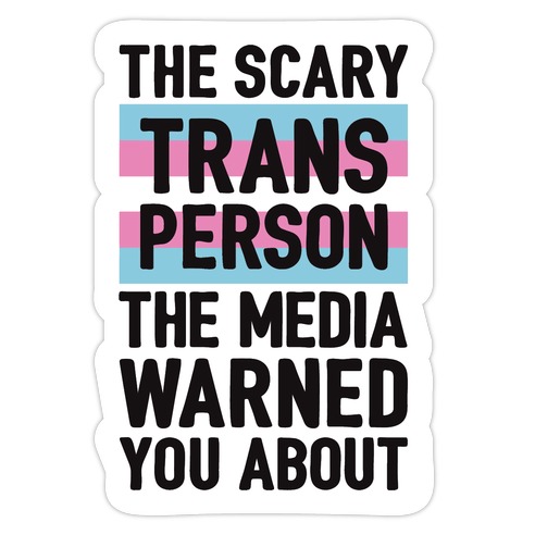 The Scary Trans Person The Media Warned You About Die Cut Sticker