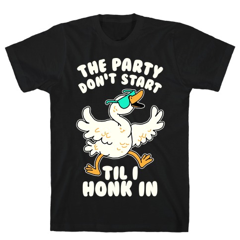The Party Don't Start Til I Honk In T-Shirt