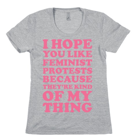 I Hope You Like Feminist Protests Womens T-Shirt
