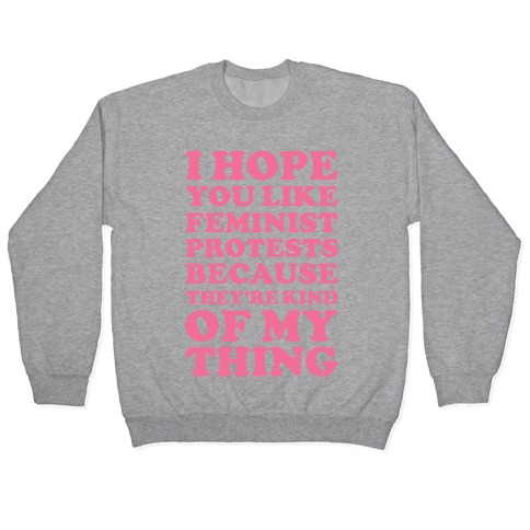 I Hope You Like Feminist Protests Pullover