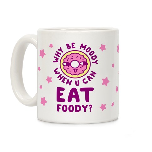 Why Be Moody When U Can Eat Foody? Coffee Mug