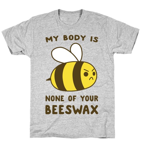My Body is None of Your Beeswax T-Shirt