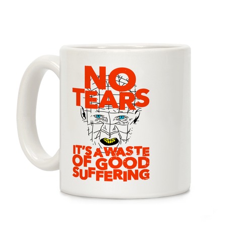 No Tears. It's a Waste of Good Suffering. (Pinhead) Coffee Mug