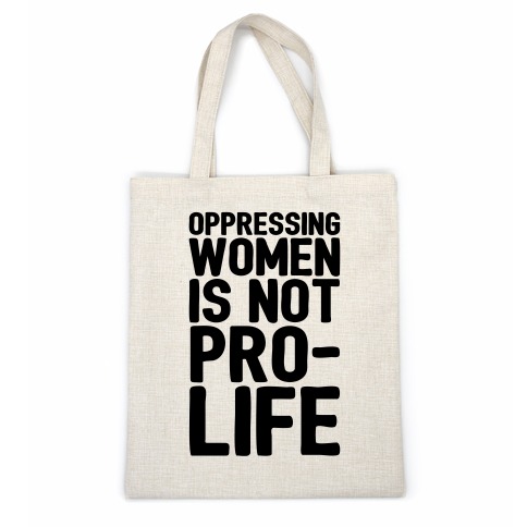 Oppressing Women Is Not Pro-Life Casual Tote