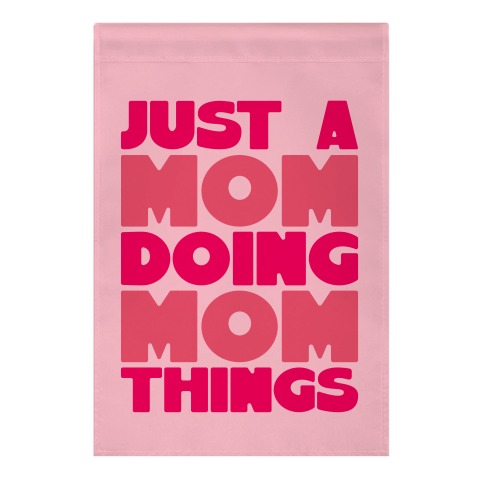 Just A Mom Doing Mom Things Garden Flag
