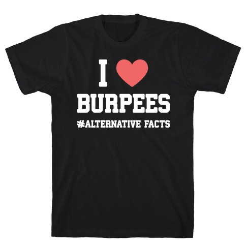 I Love Burpees #AlternativeFacts T-Shirt