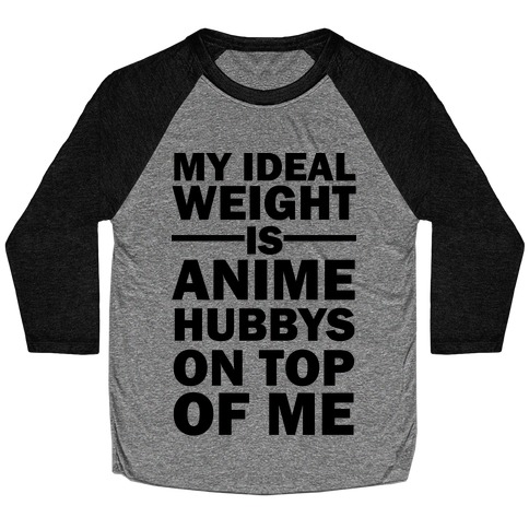 My Ideal Weight Is Anime Hubbys On Top Of Me Baseball Tee