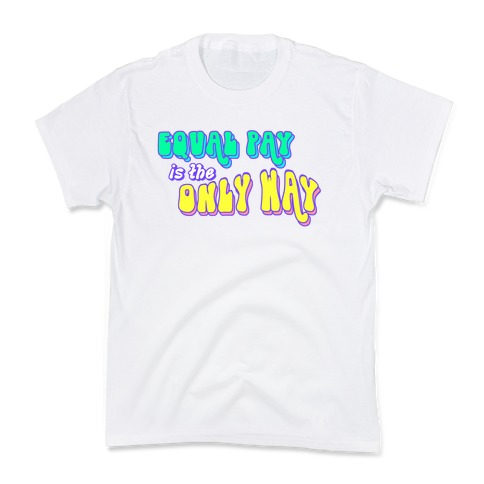 Equal Pay is the Only Way Kids T-Shirt