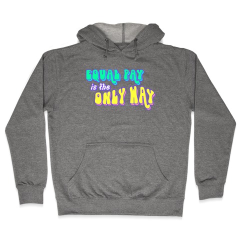 Equal Pay is the Only Way Hooded Sweatshirt
