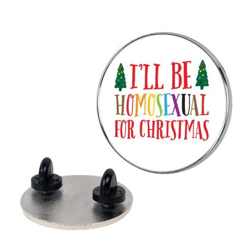 I'll Be Homosexual For Christmas Pin