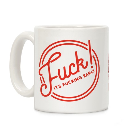 F*** It's F***ing Early Coffee Mug