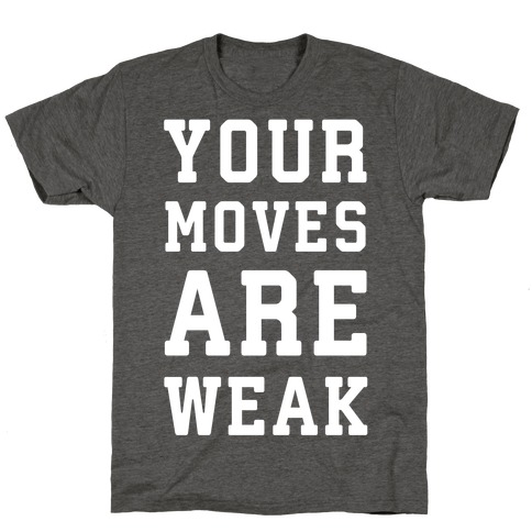 Your Moves Are Weak T-Shirts | LookHUMAN