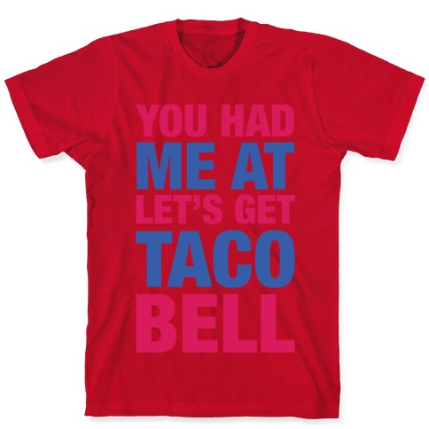 You Had Me At Let S Get Taco Bell T Shirts Lookhuman