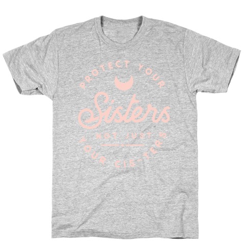 Protect Your Sisters NOt Just YOur Cis-ters T-Shirt