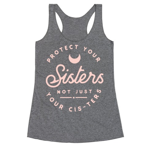 Protect Your Sisters NOt Just YOur Cis-ters Racerback Tank Top